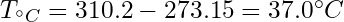 T_{^{\circ}C} = 310.2-273.15=37.0^{\circ}C