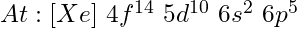 At: [Xe]\ 4f^{14}\ 5d^{10}\ 6s^2\ 6p^5