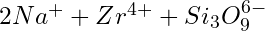 2Na^+ + Zr^{4+} + Si_3O_9^{6-}