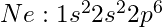 Ne: 1s^2 2s^2 2p^6