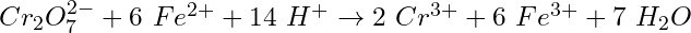 Cr_2O_7^{2-} + 6\ Fe^{2+} + 14\ H^+ \rightarrow 2\ Cr^{3+} + 6\ Fe^{3+} + 7\ H_2O