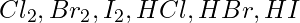 Cl_2, Br_2, I_2, HCl, HBr, HI