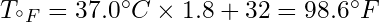 T_{^{\circ}F} = 37.0^{\circ}C \times 1.8 + 32 = 98.6^{\circ}F