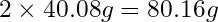 2 \times 40.08g = 80.16g