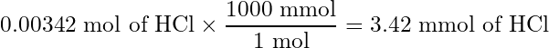 \begin{equation*} 0.00342 \text{ mol of HCl} \times \frac{1000\text{ mmol}}{1\text{ mol}} = 3.42 \text{ mmol of HCl} \end{equation*}