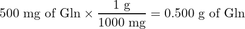 \begin{equation*} 500 \text{ mg of Gln} \times \frac{1\text{ g}}{1000\text{ mg}} = 0.500 \text{ g of Gln} \end{equation*}