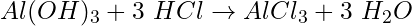 Al(OH)_3 + 3\ HCl \rightarrow AlCl_3 + 3\ H_2O