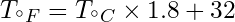 T_{^{\circ}F} = T_{^{\circ}C} \times 1.8 + 32