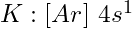 K: [Ar]\ 4s^1