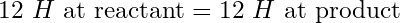 \text{12 }H\text{ at reactant} = \text{12 }H\text{ at product}