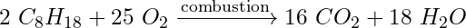 2\ C_8H_{18} + 25\ O_2 \xrightarrow{\text{combustion}} 16\ CO_2 + 18\ H_2O