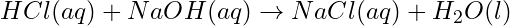 HCl(aq) + NaOH(aq) \rightarrow NaCl(aq) + H_2O(l)