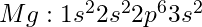 Mg: 1s^2 2s^2 2p^6 3s^2