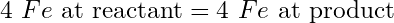 \text{4 }Fe\text{ at reactant} = \text{4 }Fe\text{ at product}