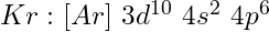 Kr: [Ar]\ 3d^{10}\ 4s^2\ 4p^6