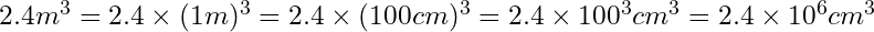 2.4 m^{3} = 2.4 \times (1 m)^{3} = 2.4 \times (100 cm)^{3} = 2.4 \times 100^{3} cm^{3} = 2.4 \times 10^{6} cm^{3}