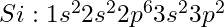 Si: 1s^2 2s^2 2p^6 3s^2 3p^2