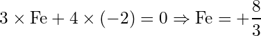 \begin{equation*} 3\times \text{Fe} + 4 \times (-2) = 0 \Rightarrow \text{Fe} = +\frac{8}{3} \end{equation*}