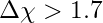 \Delta\chi > 1.7