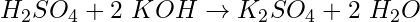 H_2SO_4 + 2\ KOH \rightarrow K_2SO_4 + 2\ H_2O