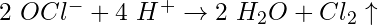 2\ OCl^- + 4\ H^+ \rightarrow 2\ H_2O + Cl_2\uparrow