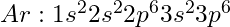 Ar: 1s^2 2s^2 2p^6 3s^2 3p^6