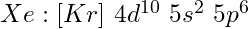 Xe: [Kr]\ 4d^{10}\ 5s^2\ 5p^6