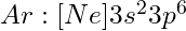 Ar: [Ne] 3s^2 3p^6