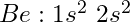 Be: 1s^2\ 2s^2