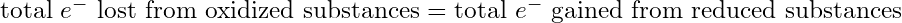 \text{total } e^- \text{ lost from oxidized substances} = \text{total } e^- \text{ gained from reduced substances}