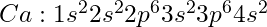 Ca: 1s^2 2s^2 2p^6 3s^2 3p^6 4s^2