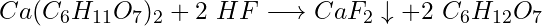 Ca(C_6H_{11}O_7)_2 + 2\ HF \longrightarrow CaF_2\downarrow + 2\ C_6H_{12}O_7