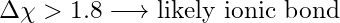 \Delta\chi > 1.8 \longrightarrow \text{likely ionic bond}