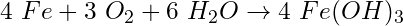 4\ Fe + 3\ O_2 + 6\ H_2O \rightarrow 4\ Fe(OH)_3