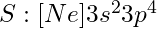 S: [Ne] 3s^2 3p^4