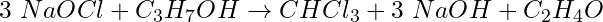 3\ NaOCl + C_3H_7OH \rightarrow CHCl_3 + 3\ NaOH + C_2H_4O