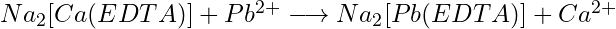 Na_2[Ca(EDTA)] + Pb^{2+} \longrightarrow Na_2[Pb(EDTA)] + Ca^{2+}