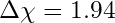 \Delta\chi = 1.94