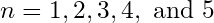 n = 1, 2, 3, 4, \text{ and } 5