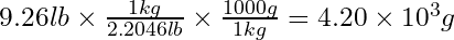 9.26lb\times \frac{1kg}{2.2046lb}\times \frac{1000g}{1kg} = 4.20\times 10^{3}g