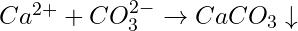 Ca^{2+} + CO_3^{2-}\rightarrow CaCO_3 \downarrow