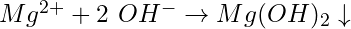 Mg^{2+} + 2\ OH^- \rightarrow Mg(OH)_2 \downarrow