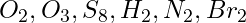 O_2, O_3, S_8, H_2, N_2, Br_2